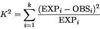 \begin{displaymath}
K^2 = \sum_{i=1}^{k} \frac{(\mbox{EXP}_i-\mbox{OBS}_i)^2}{\mbox{EXP}_i}
\end{displaymath}