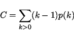 \begin{displaymath}
C = \sum_{k>0} (k-1)p(k)
\end{displaymath}