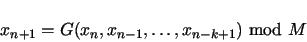 \begin{displaymath}
x_{n+1} = G(x_n,x_{n-1}, \ldots, x_{n-k+1}) \mbox{ mod } M
\end{displaymath}