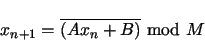 \begin{displaymath}
x_{n+1} = \overline{(Ax_n + B)} \mbox{ mod } M
\end{displaymath}