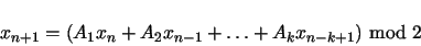 \begin{displaymath}
x_{n+1} = (A_1x_n + A_2x_{n-1} + \ldots + A_kx_{n-k+1}) \mbox{ mod } 2
\end{displaymath}